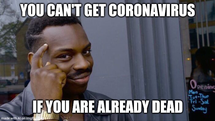 Covid | YOU CAN'T GET CORONAVIRUS; IF YOU ARE ALREADY DEAD | image tagged in memes,roll safe think about it,covid-19 | made w/ Imgflip meme maker