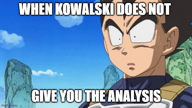 Vegeta wants analysis | WHEN KOWALSKI DOES NOT; GIVE YOU THE ANALYSIS | image tagged in memes,surprized vegeta | made w/ Imgflip meme maker