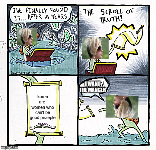 The Scroll Of Truth Meme | I WANT THE MANGER; karen are  women who can't be good peaeple | image tagged in memes,the scroll of truth | made w/ Imgflip meme maker