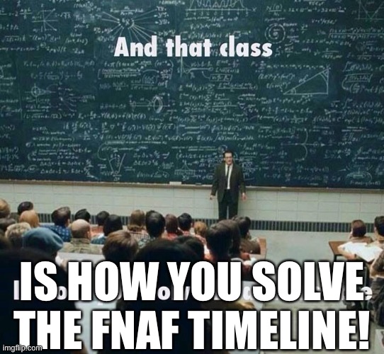 Fnaf Timeline in a Nutshell |  IS HOW YOU SOLVE THE FNAF TIMELINE! | image tagged in memes,fnaf | made w/ Imgflip meme maker