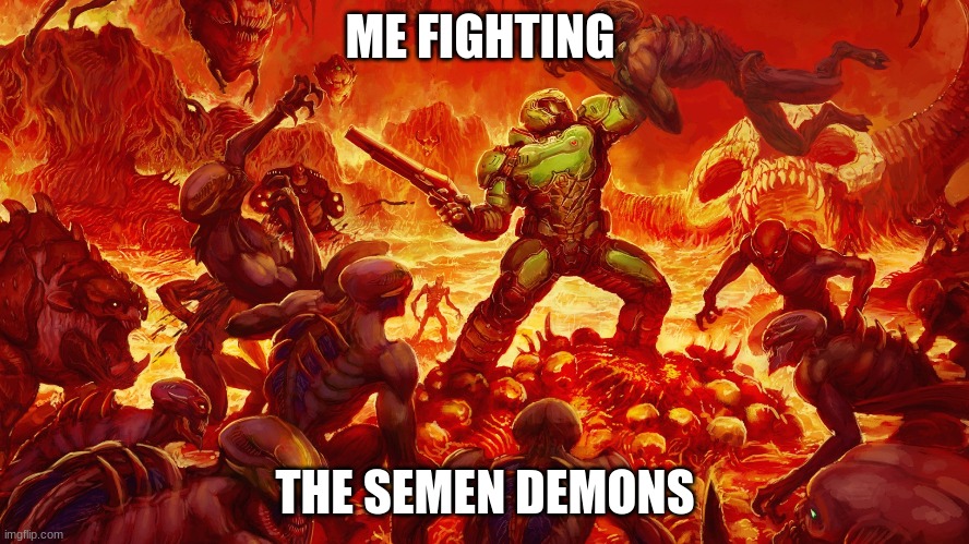 Doomguy | ME FIGHTING; THE SEMEN DEMONS | image tagged in doomguy | made w/ Imgflip meme maker