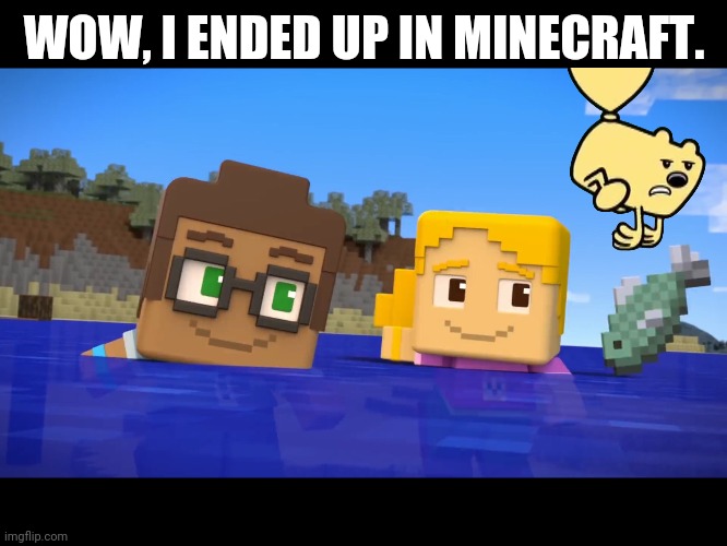 Wow Wow Minecraft Mini Series | WOW, I ENDED UP IN MINECRAFT. | image tagged in wow wow minecraft mini series | made w/ Imgflip meme maker
