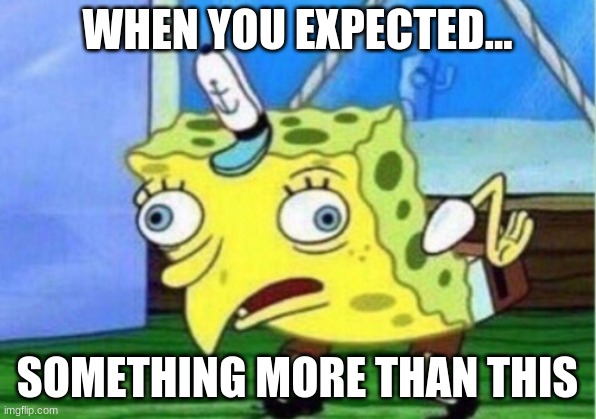 Surprised Friends | WHEN YOU EXPECTED... SOMETHING MORE THAN THIS | image tagged in memes,mocking spongebob | made w/ Imgflip meme maker