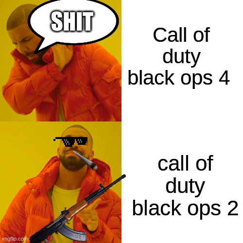 Drake Hotline Bling | Call of duty black ops 4; SHIT; call of duty black ops 2 | image tagged in memes,drake hotline bling | made w/ Imgflip meme maker