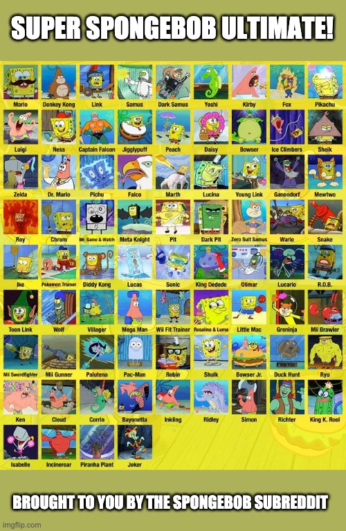 Not mine, found it on Reddit | SUPER SPONGEBOB ULTIMATE! BROUGHT TO YOU BY THE SPONGEBOB SUBREDDIT | image tagged in spongebob,super smash bros | made w/ Imgflip meme maker