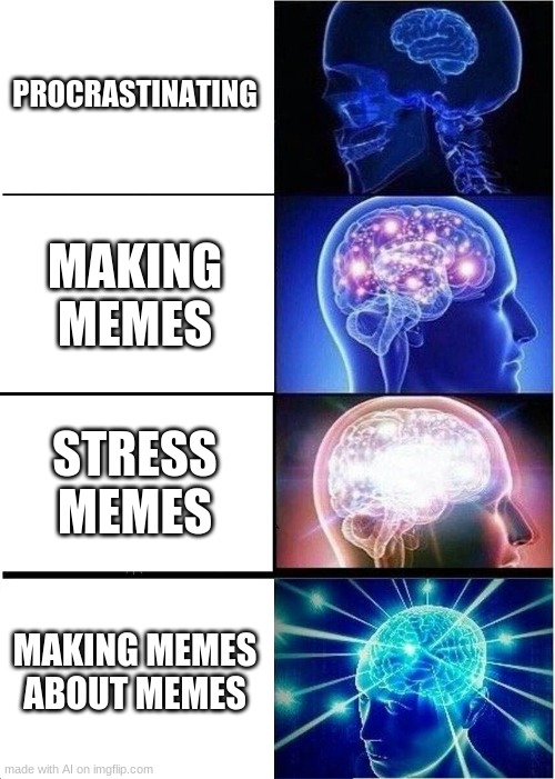 Expanding Brain Meme | PROCRASTINATING; MAKING MEMES; STRESS MEMES; MAKING MEMES ABOUT MEMES | image tagged in memes,expanding brain | made w/ Imgflip meme maker