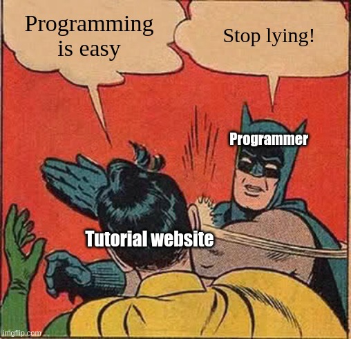 Programming is easy | Programming is easy; Stop lying! Programmer; Tutorial website | image tagged in memes,batman slapping robin,programming,programmers,science | made w/ Imgflip meme maker