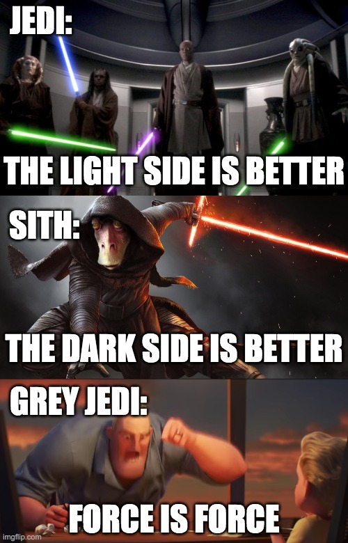 Darth Jar Jar: The most evil of the Sith Lords | JEDI:; THE LIGHT SIDE IS BETTER; SITH:; THE DARK SIDE IS BETTER; GREY JEDI:; FORCE IS FORCE | image tagged in math is math,funny,memes,star wars | made w/ Imgflip meme maker