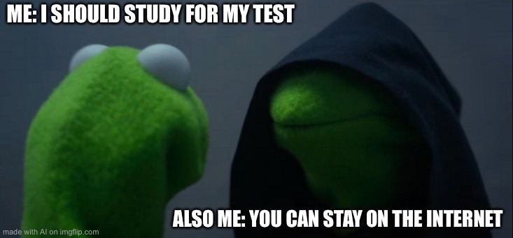 Pro-crastinate | ME: I SHOULD STUDY FOR MY TEST; ALSO ME: YOU CAN STAY ON THE INTERNET | image tagged in memes,evil kermit | made w/ Imgflip meme maker