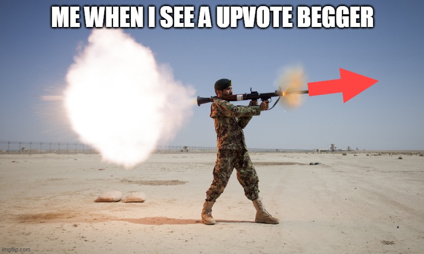 Keep dem downvotes comin | ME WHEN I SEE A UPVOTE BEGGER | made w/ Imgflip meme maker