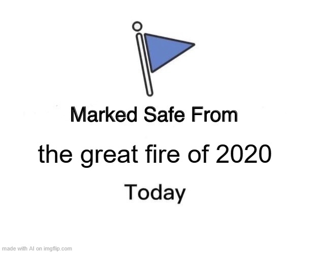 Marked Safe From | the great fire of 2020 | image tagged in memes,marked safe from | made w/ Imgflip meme maker