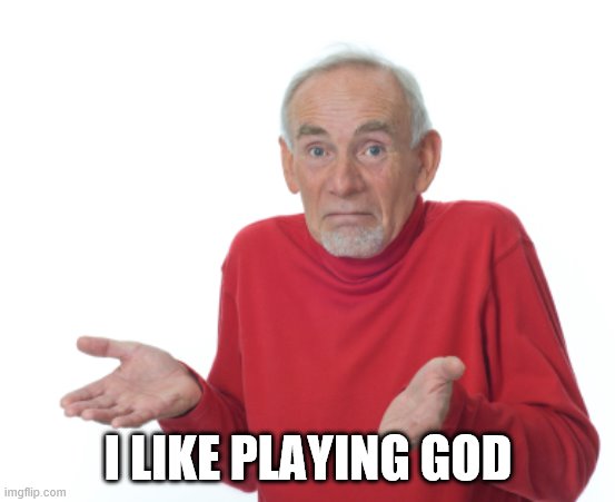 Guess I'll die  | I LIKE PLAYING GOD | image tagged in guess i'll die | made w/ Imgflip meme maker