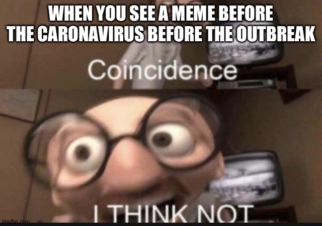 Coincidence I think not | WHEN YOU SEE A MEME BEFORE THE CARONAVIRUS BEFORE THE OUTBREAK | image tagged in coincidence i think not | made w/ Imgflip meme maker