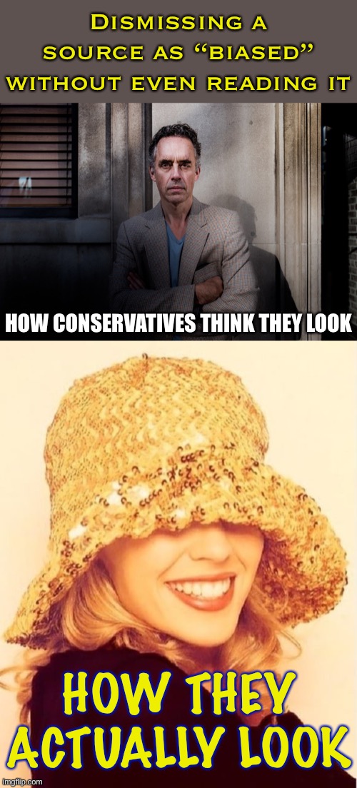 This lazy rhetorical trick might work on them, but not on us. | Dismissing a source as “biased” without even reading it; HOW CONSERVATIVES THINK THEY LOOK; HOW THEY ACTUALLY LOOK | image tagged in jordan peterson,kylie see no evil,biased media,mainstream media,conservative logic,media bias | made w/ Imgflip meme maker