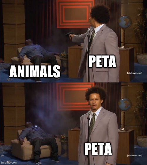 Who Killed Hannibal | PETA; ANIMALS; PETA | image tagged in memes,who killed hannibal | made w/ Imgflip meme maker