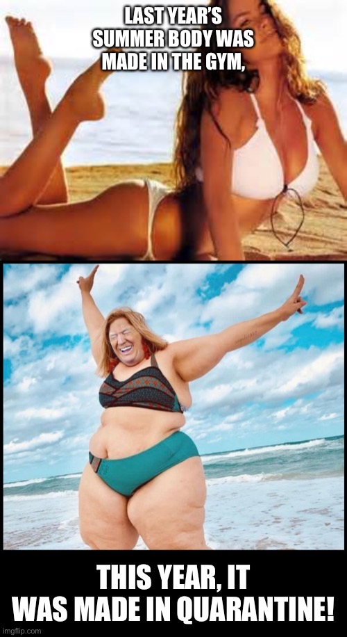 LAST YEAR’S SUMMER BODY WAS MADE IN THE GYM, THIS YEAR, IT WAS MADE IN QUARANTINE! | image tagged in sofia bathing suit | made w/ Imgflip meme maker