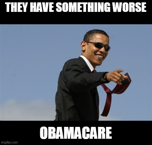 Cool Obama Meme | THEY HAVE SOMETHING WORSE OBAMACARE | image tagged in memes,cool obama | made w/ Imgflip meme maker