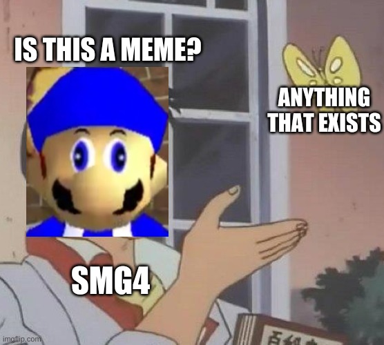Is this a meme? | IS THIS A MEME? ANYTHING THAT EXISTS; SMG4 | image tagged in memes,is this a pigeon | made w/ Imgflip meme maker