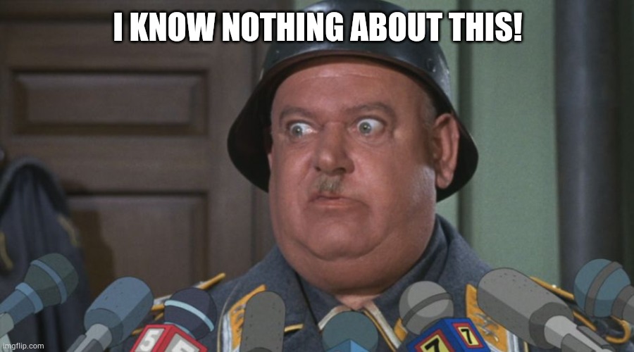 Sergeant Shultz  | I KNOW NOTHING ABOUT THIS! | image tagged in sergeant shultz | made w/ Imgflip meme maker