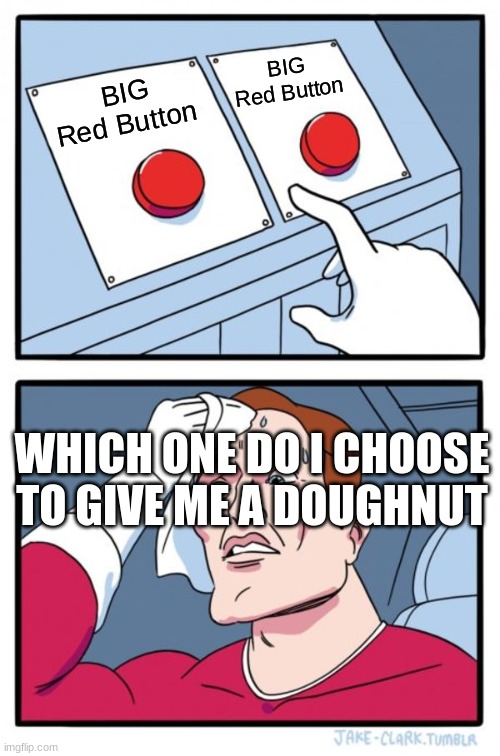 Two Buttons | BIG Red Button; BIG Red Button; WHICH ONE DO I CHOOSE TO GIVE ME A DOUGHNUT | image tagged in memes,two buttons,doughnut,big red button | made w/ Imgflip meme maker