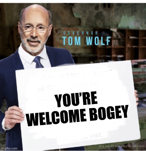 Tom Wolf | YOU’RE WELCOME BOGEY | image tagged in tom wolf | made w/ Imgflip meme maker