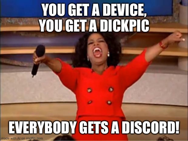 The AI meme generator sums up the story of modern video-gaming. | YOU GET A DEVICE, YOU GET A DICKPIC; EVERYBODY GETS A DISCORD! | image tagged in oprah you get a,video game,video games,dick pic,funny,discord | made w/ Imgflip meme maker