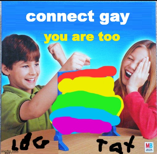 connect gay | connect gay; you are too | image tagged in blank connect four | made w/ Imgflip meme maker