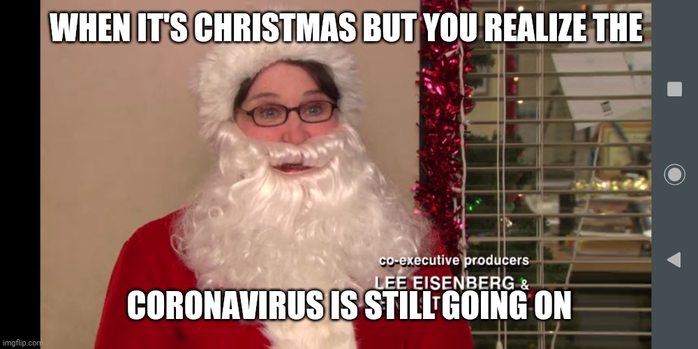 Santa | WHEN IT'S CHRISTMAS BUT YOU REALIZE THE; CORONAVIRUS IS STILL GOING ON | image tagged in santa | made w/ Imgflip meme maker