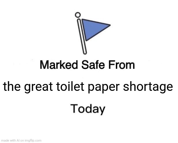 That's a relief! | the great toilet paper shortage | image tagged in memes,marked safe from | made w/ Imgflip meme maker