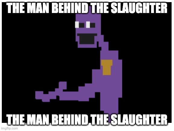 O   H          N   O | THE MAN BEHIND THE SLAUGHTER; THE MAN BEHIND THE SLAUGHTER | image tagged in purple | made w/ Imgflip meme maker