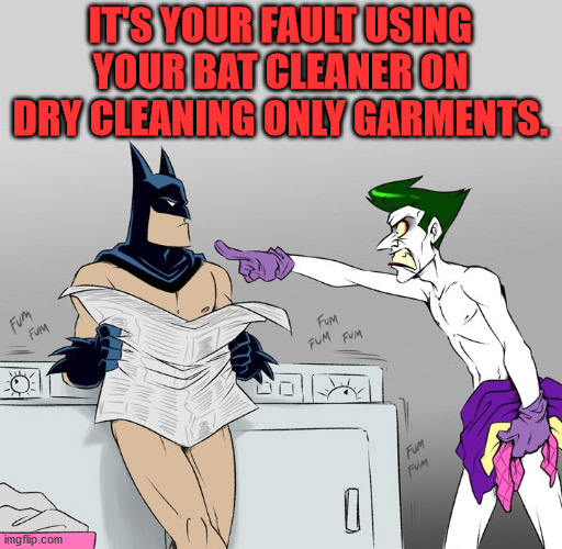 IT'S YOUR FAULT USING YOUR BAT CLEANER ON DRY CLEANING ONLY GARMENTS. | image tagged in superheroes,batman | made w/ Imgflip meme maker
