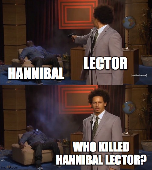 Who Killed Hannibal Meme | LECTOR; HANNIBAL; WHO KILLED HANNIBAL LECTOR? | image tagged in memes,who killed hannibal,random | made w/ Imgflip meme maker