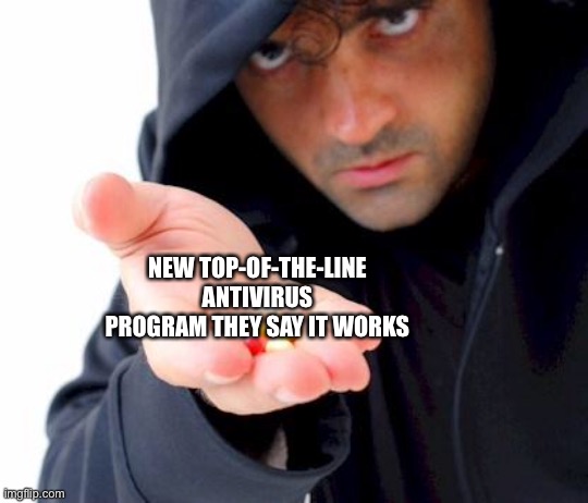 LIES | NEW TOP-OF-THE-LINE ANTIVIRUS PROGRAM THEY SAY IT WORKS | image tagged in sketchy drug dealer | made w/ Imgflip meme maker