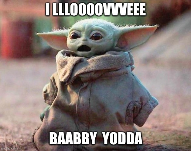 I LLLOOOOVVVEEE BAABBY  YODDA | image tagged in surprised baby yoda | made w/ Imgflip meme maker