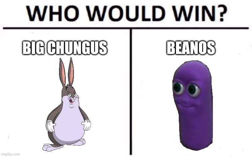 Who Would Win? | BIG CHUNGUS; BEANOS | image tagged in memes,who would win | made w/ Imgflip meme maker