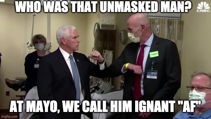 VEEP DON'T NEED NO MASK! | WHO WAS THAT UNMASKED MAN? AT MAYO, WE CALL HIM IGNANT "AF" | image tagged in satire,political meme,politics lol,american politics,mike pence | made w/ Imgflip meme maker