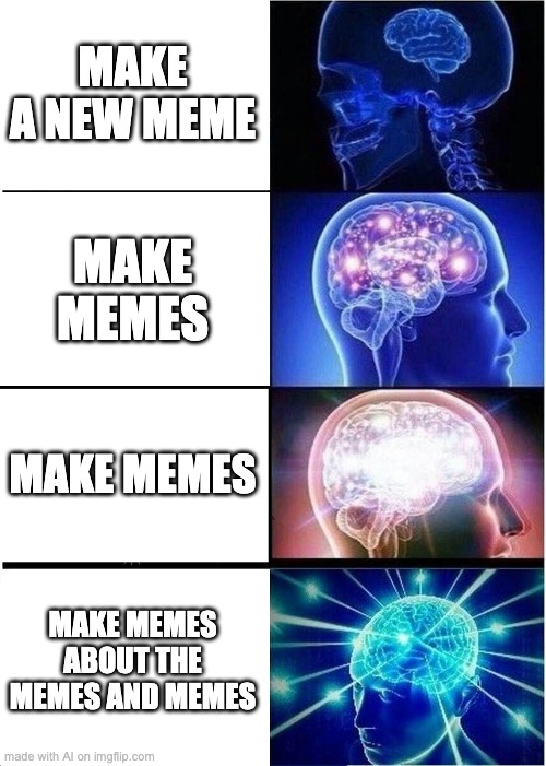 Memes | MAKE A NEW MEME; MAKE MEMES; MAKE MEMES; MAKE MEMES ABOUT THE MEMES AND MEMES | image tagged in memes,expanding brain | made w/ Imgflip meme maker
