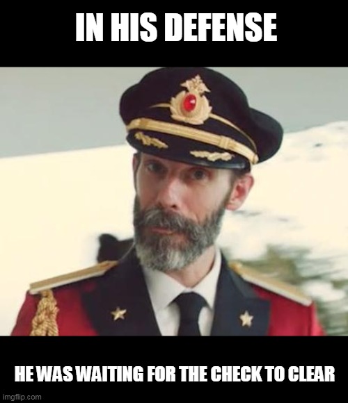 Captain Obvious | IN HIS DEFENSE HE WAS WAITING FOR THE CHECK TO CLEAR | image tagged in captain obvious | made w/ Imgflip meme maker