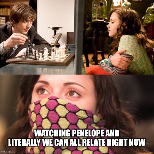 Penelope | WATCHING PENELOPE AND LITERALLY WE CAN ALL RELATE RIGHT NOW | image tagged in memes,isolation,mask,quarantine,chess,empathy | made w/ Imgflip meme maker