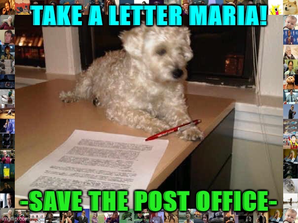 Take a Letter Maria, SAVE THE POST OFFICE! | TAKE A LETTER MARIA! -SAVE THE POST OFFICE- | image tagged in take a letter mara | made w/ Imgflip meme maker