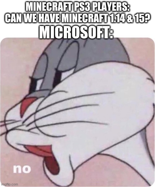 Bugs Bunny No | MICROSOFT:; MINECRAFT PS3 PLAYERS: CAN WE HAVE MINECRAFT 1.14 & 15? | image tagged in bugs bunny no | made w/ Imgflip meme maker