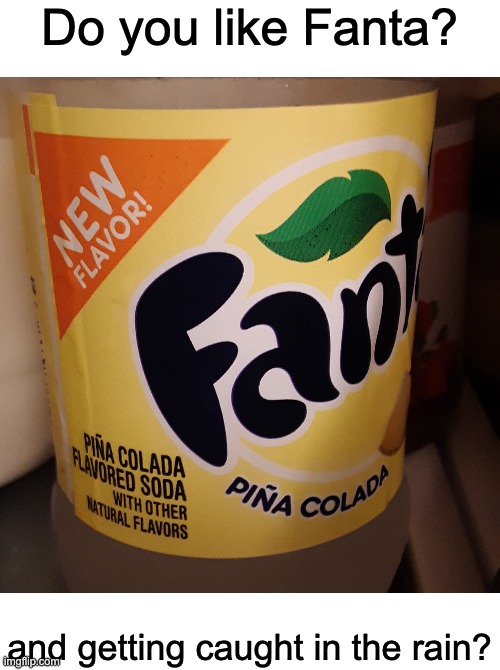 Do you like Fanta | Do you like Fanta? and getting caught in the rain? | image tagged in fanta,pina colada,escape | made w/ Imgflip meme maker