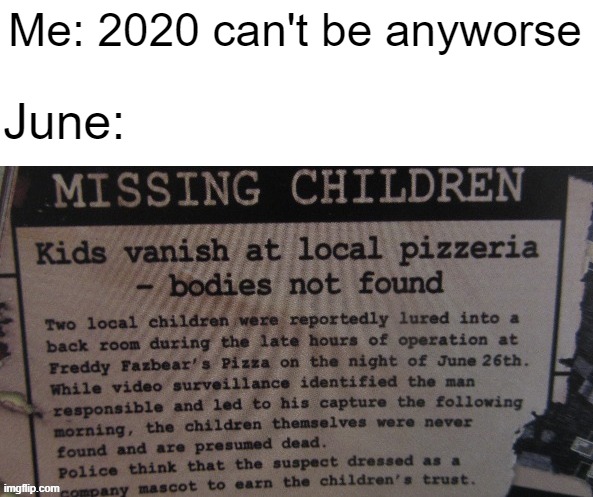FNaF Missing Children | Me: 2020 can't be anyworse; June: | image tagged in fnaf missing children | made w/ Imgflip meme maker
