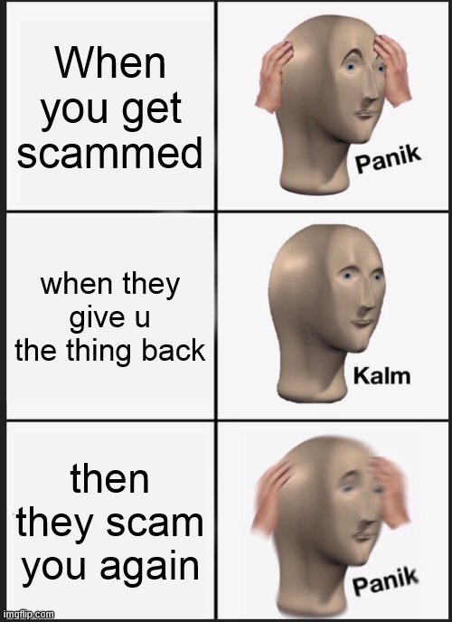 Panik Kalm Panik Meme | When you get scammed; when they give u the thing back; then they scam you again | image tagged in memes,panik kalm panik | made w/ Imgflip meme maker
