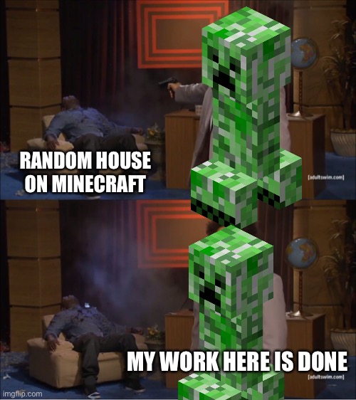 Who Killed Hannibal | RANDOM HOUSE ON MINECRAFT; MY WORK HERE IS DONE | image tagged in memes,who killed hannibal | made w/ Imgflip meme maker