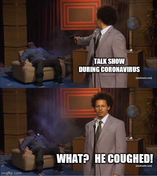 Who Killed Hannibal Meme | TALK SHOW DURING CORONAVIRUS; WHAT?   HE COUGHED! | image tagged in memes,who killed hannibal | made w/ Imgflip meme maker