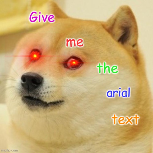 Doge Meme | Give; me; the; arial; text | image tagged in memes,doge | made w/ Imgflip meme maker