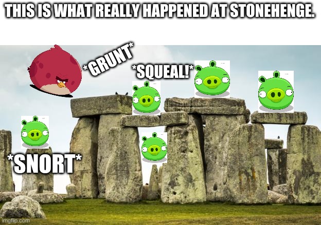 THIS IS WHAT REALLY HAPPENED AT STONEHENGE. *GRUNT* *SNORT* *SQUEAL!* | made w/ Imgflip meme maker