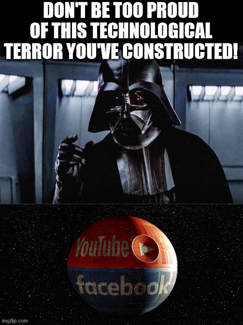 The ability to destroy the first amendment is insignificant next to the power of the Constitution and the will of the Americans. | DON'T BE TOO PROUD OF THIS TECHNOLOGICAL TERROR YOU'VE CONSTRUCTED! | image tagged in darth vader,youtube,facebook,constitution,censorship,first amendment | made w/ Imgflip meme maker