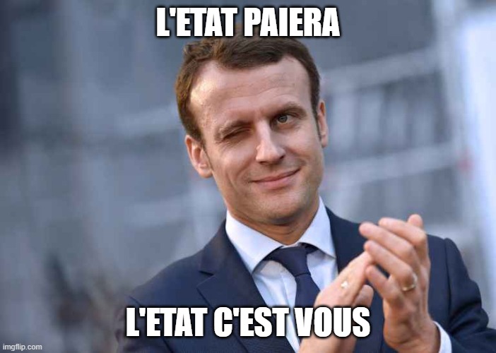 L'etat paiera | L'ETAT PAIERA; L'ETAT C'EST VOUS | image tagged in macrone | made w/ Imgflip meme maker